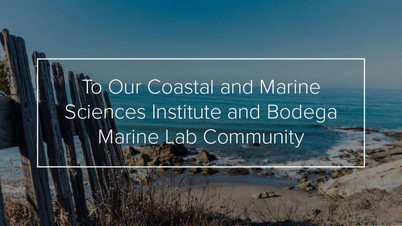 To Our Coastal and Marine Sciences Institute and Bodega Marine Lab Community